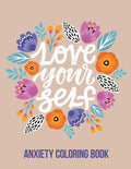 Love Your Self Anxiety Coloring Book: A Coloring Book for Grown-Ups Providing Relaxation and Encouragement, Creative Activities to Help Manage Stress, - Paperback