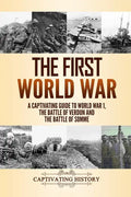 The First World War: A Captivating Guide to World War 1, The Battle of Verdun and the Battle of Somme - Paperback