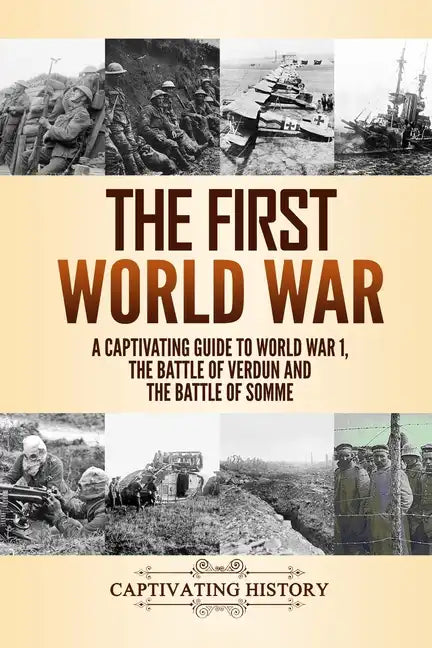 The First World War: A Captivating Guide to World War 1, The Battle of Verdun and the Battle of Somme - Paperback