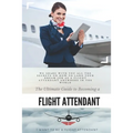 The Ultimate Guide To Becoming A Flight Attendant: This guide shares with you all the secrets on how to land your dream job as a flight attendant anyw - Paperback