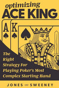 Optimizing Ace King: The Right Strategy For Playing Poker's Most Complex Starting Hand - Paperback