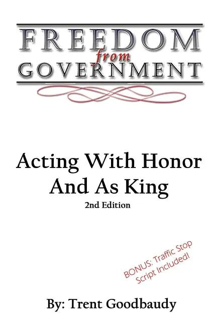 Freedom From Government: Acting With Honor And As King: Second Edition - Paperback