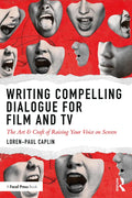 Writing Compelling Dialogue for Film and TV: The Art & Craft of Raising Your Voice on Screen - Paperback