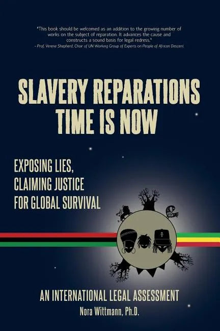 Slavery Reparations Time Is Now: Exposing Lies, Claiming Justice for Global Survival - An International Legal Assessment - Paperback