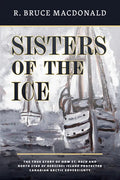 Sisters of the Ice: The True Story of How St. Roch and North Star of Herschel Island Protected Canadian Arctic Sovereignty - Paperback
