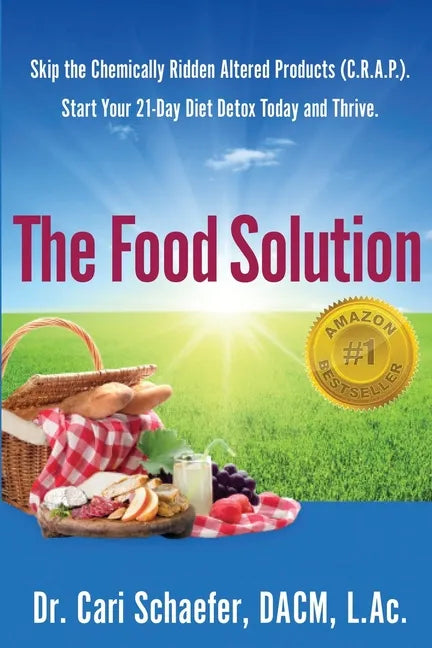 The Food Solution: Skip The Chemically Ridden Altered Products (C.R.A.P.). Start Your 21-Day Diet Detox Today and Thrive - Paperback