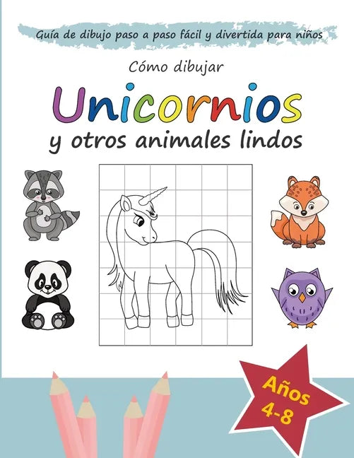 Cómo Dibujar Unicornios y otros Animales Lindos: Guía de Dibujo Paso a Paso Fácil y Divertida para Niños - Paperback