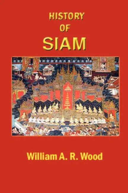 A History of Siam: From the Earliest Times to the Year A.D.1781, with a Supplement Dealing with More Recent Events - Paperback