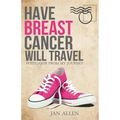 Have Breast Cancer, Will Travel - Paperback