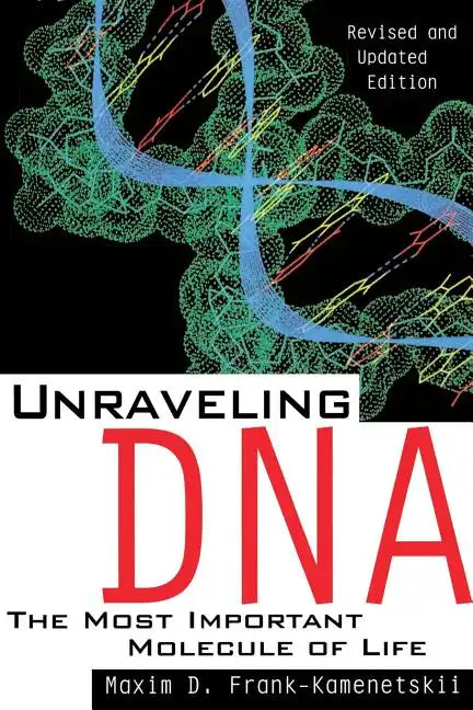 Unraveling DNA: The Most Important Molecule of Life, Revised and Updated Edition - Paperback