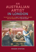 An Australian Artist in London: The Untold Story of Hewitt Henry Rayner (1902-1957) and His Friendship with Walter Sickert - Paperback