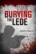 Burying the Lede - Hardcover