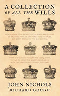 A Collection of All the Wills, Now Known to Be Extant, of the Kings and Queens of England, Princes and Princesses of Wales, and Every Branch of the - Hardcover