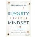 The Equity Mindset: Designing Human Spaces Through Journeys, Reflections and Practices - Hardcover