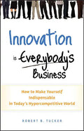 Innovation Is Everybody's Business: How to Make Yourself Indispensable in Today's Hypercompetitive World - Hardcover