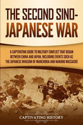 The Second Sino-Japanese War: A Captivating Guide to Military Conflict That Began between China and Japan, Including Events Such as the Japanese Inv - Paperback