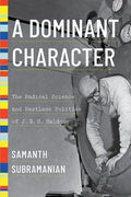 A Dominant Character: The Radical Science and Restless Politics of J. B. S. Haldane - Hardcover