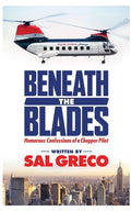 Beneath the Blades: Humorous Confessions of a Chopper Pilot - Paperback