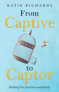From Captive to Captor: Breaking Free from Fear and Anxiety - Paperback