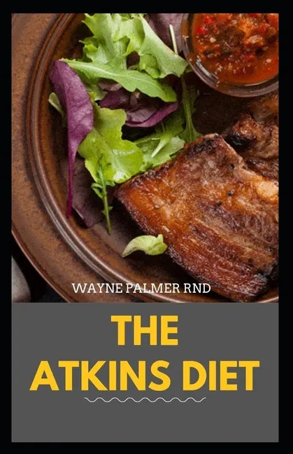 The Atkins Diet: Your Ultimate Guidebook for Living a Low-Carb, Low-Sugar Lifestyle And Also Lose Weight - Paperback
