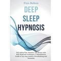 Deep Sleep Hypnosis: Fall Asleep Fast, Smarter And Better With Self-Hypnosis Techniques. A Mindfulness Guide To Say Stop Anxiety, Overthink - Paperback