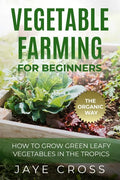 Vegetable Farming for Beginners: How to Grow Green Leafy Vegetables the Organic Way in the Tropics - Paperback