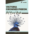 Victoria Crowned Pigeon: Pet bird guide - Paperback