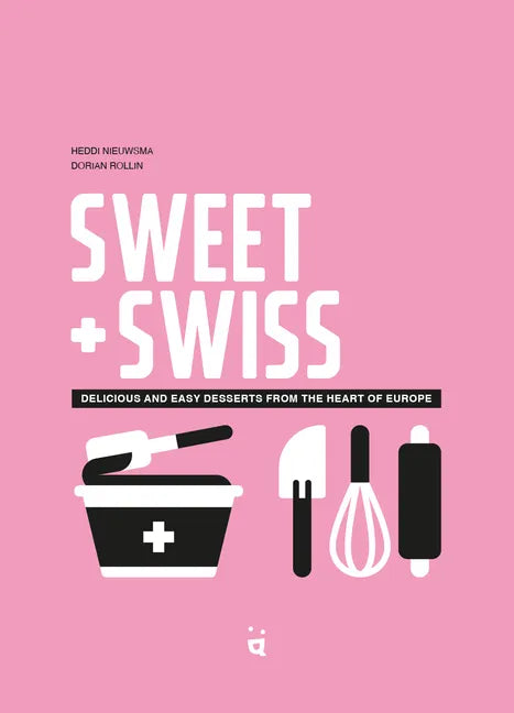Sweet & Swiss: Delicious and Easy Desserts from the Heart of Europe - Hardcover