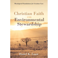 Christian Faith and Environmental Stewardship: Theological Foundations for Creation Care - Paperback
