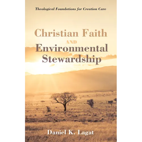 Christian Faith and Environmental Stewardship: Theological Foundations for Creation Care - Paperback