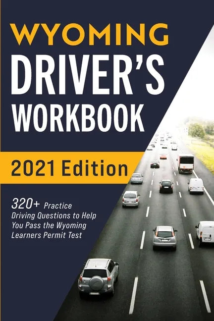 Wyoming Driver's Workbook: 320+ Practice Driving Questions to Help You Pass the Wyoming Learner's Permit Test - Paperback