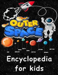 Outer Space encyclopedia for kids: Get ready to explore the Space as You've Never Seen it Before - Paperback