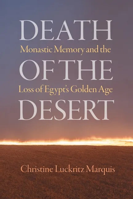 Death of the Desert: Monastic Memory and the Loss of Egypt's Golden Age - Hardcover