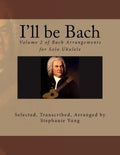 I'll be Bach: Volume 2 of Bach Arrangements for Solo Ukulele - Paperback