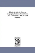Illinois As It is; Its History, Geography, Statistics, Constitution, Laws, Government ... Etc. by Fred. Gerhard. - Paperback
