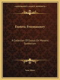 Esoteric Freemasonry: A Collection of Essays on Masonic Symbolism - Paperback