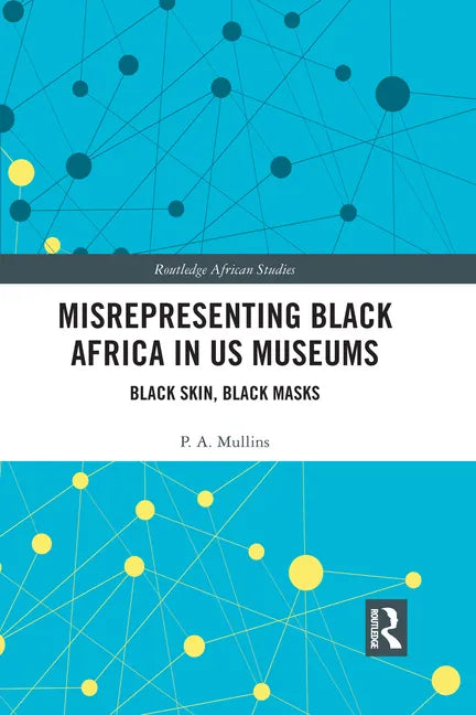 Misrepresenting Black Africa in U.S. Museums: Black Skin, Black Masks - Paperback