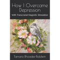 How I Overcame Depression: With Transcranial Magnetic Stimulation - Paperback