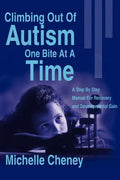 Climbing Out of Autism One Bite at a Time: A Step by Step Manual for Recovery and Developmental Gain - Paperback