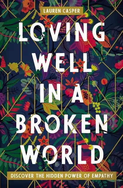 Loving Well in a Broken World: Discover the Hidden Power of Empathy - Paperback