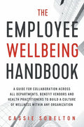 The Employee Wellbeing Handbook: A Guide for Collaboration Across all Departments, Benefit Vendors, and Health Practitioners to Build a Culture of Wel - Paperback
