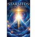 Starseeds and Pleiadian Spirituality: A Celestial Guide to Personal Enlightenment and Growth - Hardcover