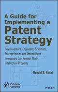 A Guide for Implementing a Patent Strategy: How Inventors, Engineers, Scientists, Entrepreneurs, and Independent Innovators Can Protect Their Intellec - Hardcover