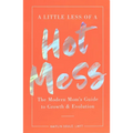 A Little Less of a Hot Mess: The Modern Mom's Guide to Growth & Evolution - Paperback