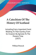 A Catechism Of The History Of Scotland: Including Every Important Event Relating To That Country, From Its Invasion By Agricola To The Present Time (1 - Paperback