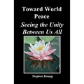 Toward World Peace: Seeing the Unity Between Us All - Paperback