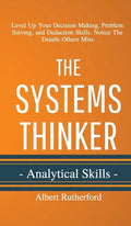 The Systems Thinker - Analytical Skills: Level Up Your Decision Making, Problem Solving, and Deduction Skills. Notice The Details Others Miss. - Hardcover