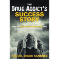 A Drug Addict's Success Story: How to End Drug Addiction and Get Life Back On Track - Paperback