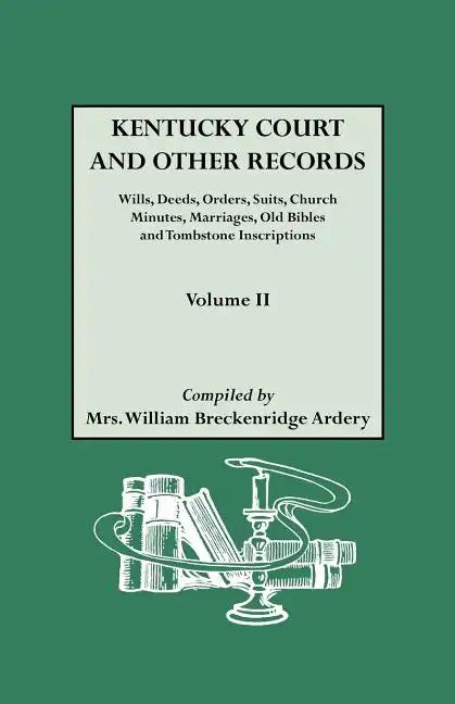 Kentucky Court and Other Records: Wills, Orders, Suits, Church Minutes, Marriages, Old Bible Records and Tombstone Inscriptions. Volume II - Paperback