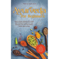 Ayurveda for Beginners How to Easily Integrate the Indian Self-Healing Principle Into Your Everyday Life and Find Holistic Health Step by Step Incl. T - Paperback